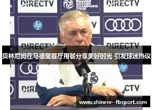 贝林厄姆在马德里餐厅用餐分享美好时光 引发球迷热议