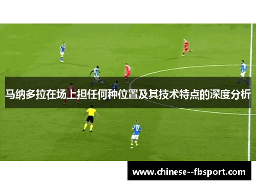马纳多拉在场上担任何种位置及其技术特点的深度分析